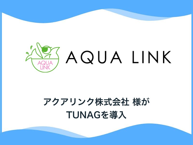 熱帯魚水槽インテリアのトータルプロデュースを行う アクアリンク株式会社様、「TUNAG」を導入