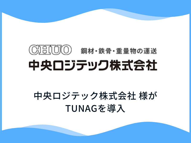 鉄鋼資材・製品を扱う運送業 中央ロジテック株式会社様、「TUNAG」を導入